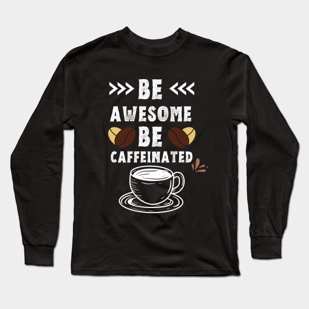 Be Awesome Be Caffeinated Long Sleeve T-Shirt by NICHE&NICHE